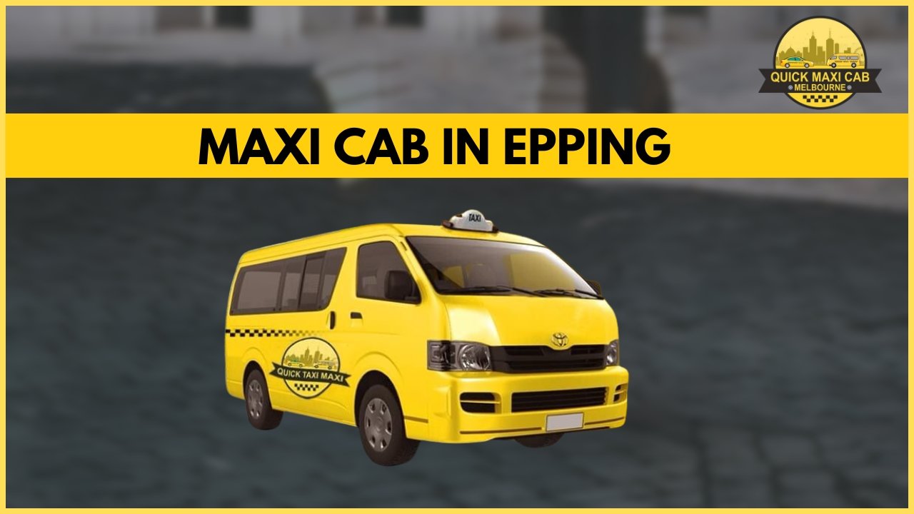 Read more about the article Enjoy The Easiest Maxi Cab Service In Epping