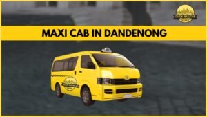 Read more about the article Best Maxi Cab booking company in Dandenong- Quick Maxi Cab Melbourne